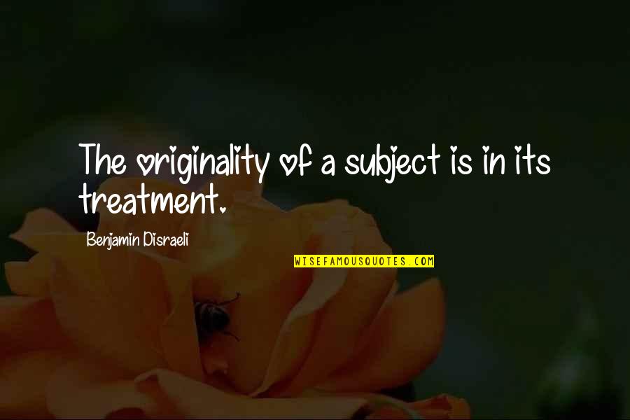 Sarginson Law Quotes By Benjamin Disraeli: The originality of a subject is in its