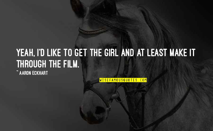 Sargon Star Quotes By Aaron Eckhart: Yeah, I'd like to get the girl and