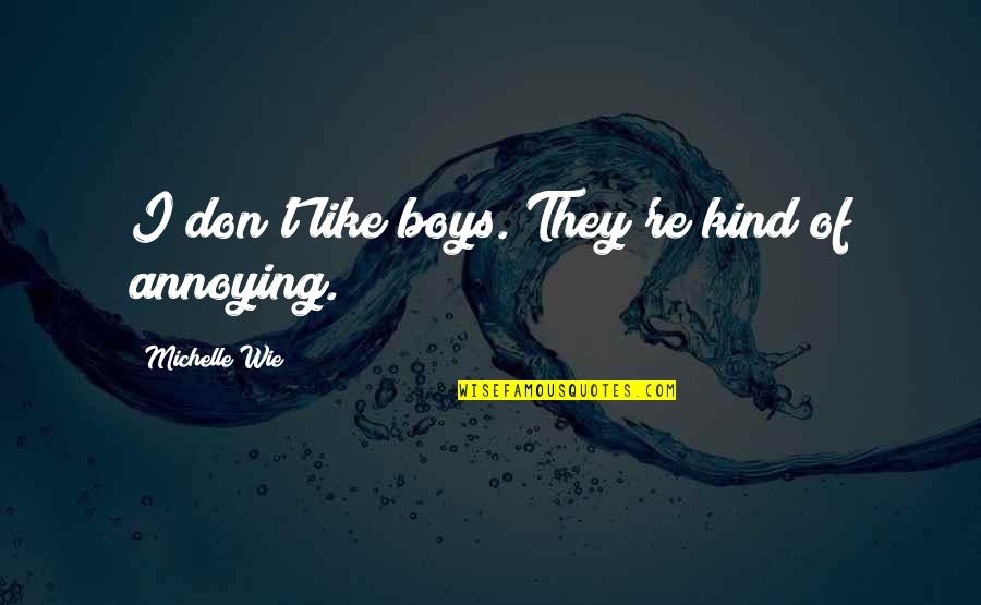 Sargon Star Quotes By Michelle Wie: I don't like boys. They're kind of annoying. Sargon Star Quotes By Michelle Wie: I don't like boys. They're kind of annoying.