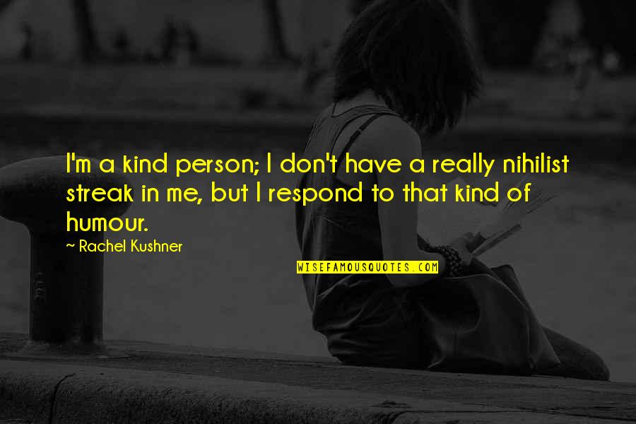 Sarhad Journal Quotes By Rachel Kushner: I'm a kind person; I don't have a