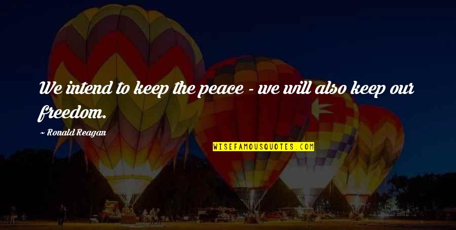 Sarheed Quotes By Ronald Reagan: We intend to keep the peace - we Sarheed Quotes By Ronald Reagan: We intend to keep the peace - we