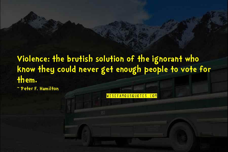 Sarho Quotes By Peter F. Hamilton: Violence: the brutish solution of the ignorant who