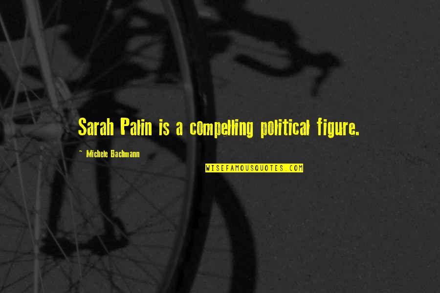 Sarhosum Quotes By Michele Bachmann: Sarah Palin is a compelling political figure.