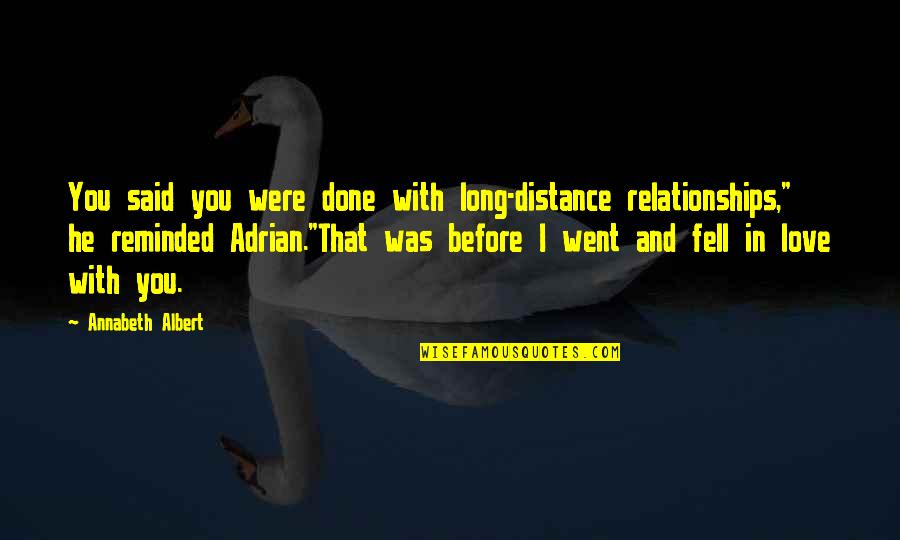 Saria Quotes By Annabeth Albert: You said you were done with long-distance relationships," Saria Quotes By Annabeth Albert: You said you were done with long-distance relationships,"