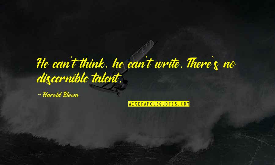 Saria Quotes By Harold Bloom: He can't think, he can't write. There's no