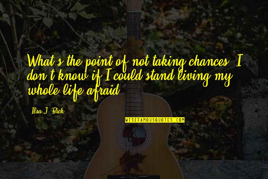 Saria Quotes By Ilsa J. Bick: What's the point of not taking chances? I Saria Quotes By Ilsa J. Bick: What's the point of not taking chances? I