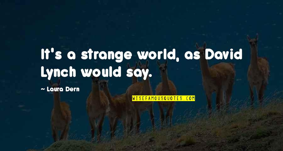 Saria Quotes By Laura Dern: It's a strange world, as David Lynch would Saria Quotes By Laura Dern: It's a strange world, as David Lynch would
