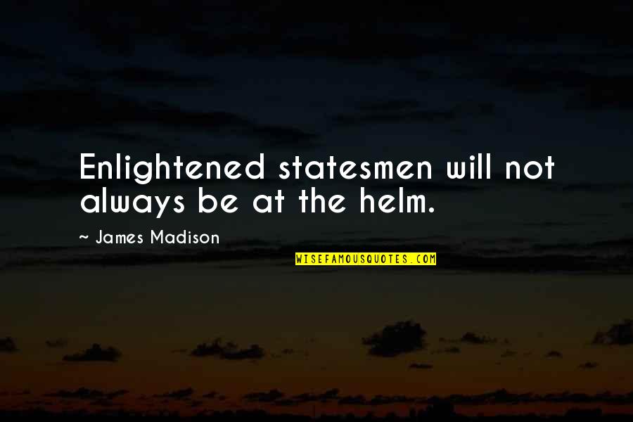 Sariah Smith Quotes By James Madison: Enlightened statesmen will not always be at the Sariah Smith Quotes By James Madison: Enlightened statesmen will not always be at the