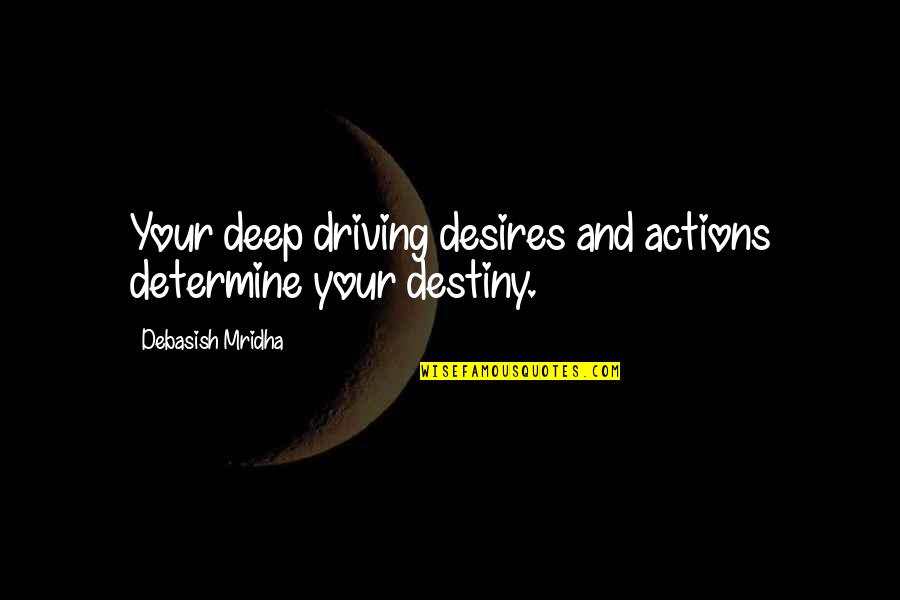 Sarianna Christenson Quotes By Debasish Mridha: Your deep driving desires and actions determine your Sarianna Christenson Quotes By Debasish Mridha: Your deep driving desires and actions determine your