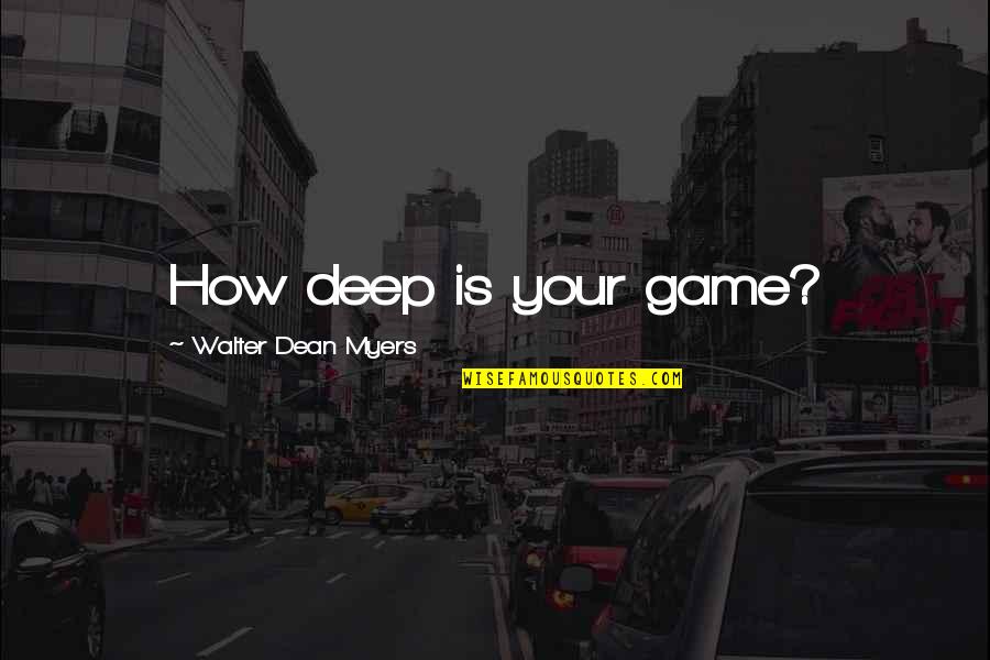 Sarianna Metso Quotes By Walter Dean Myers: How deep is your game? Sarianna Metso Quotes By Walter Dean Myers: How deep is your game?