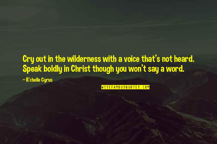 Sarichiol Quotes By R'chelle Cyrus: Cry out in the wilderness with a voice Sarichiol Quotes By R'chelle Cyrus: Cry out in the wilderness with a voice