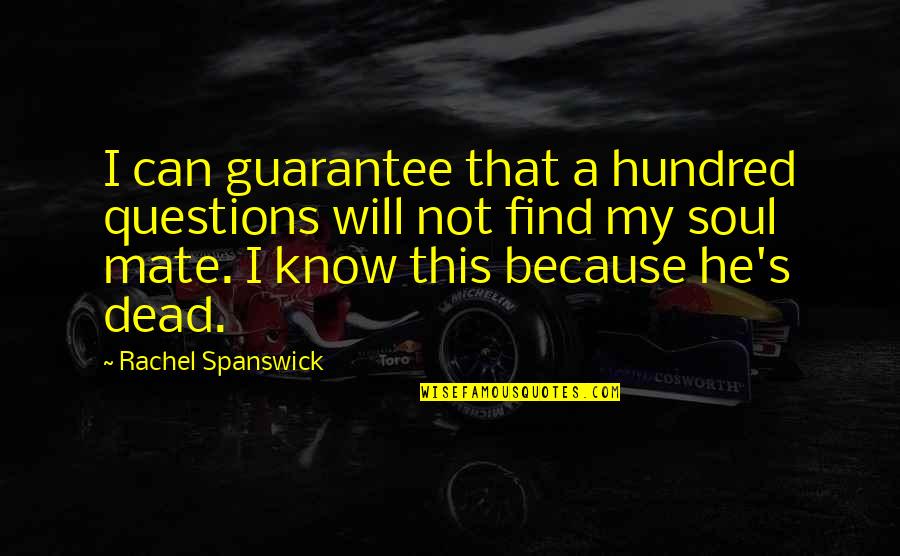 Sarico Quotes By Rachel Spanswick: I can guarantee that a hundred questions will Sarico Quotes By Rachel Spanswick: I can guarantee that a hundred questions will