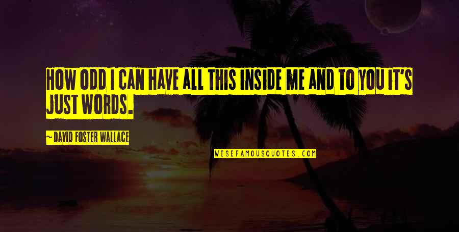 Sarieha Alsawafs Height Quotes By David Foster Wallace: How odd I can have all this inside Sarieha Alsawafs Height Quotes By David Foster Wallace: How odd I can have all this inside