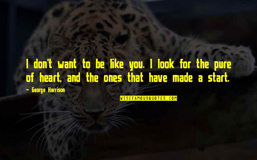 Sarieha Alsawafs Height Quotes By George Harrison: I don't want to be like you. I Sarieha Alsawafs Height Quotes By George Harrison: I don't want to be like you. I