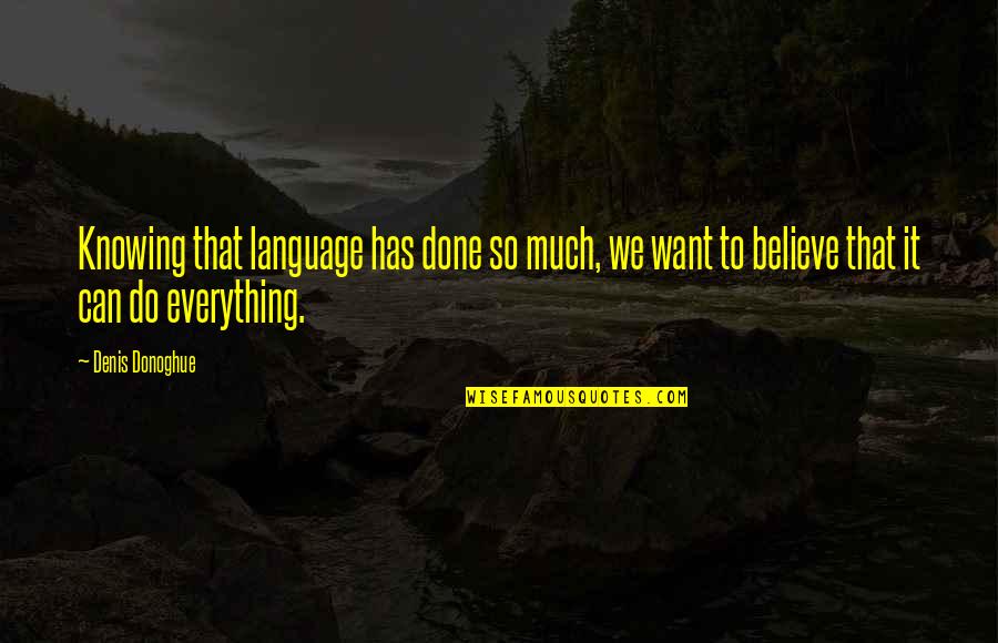 Sarieha Quotes By Denis Donoghue: Knowing that language has done so much, we Sarieha Quotes By Denis Donoghue: Knowing that language has done so much, we
