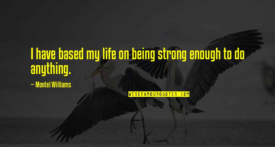 Sarieha Quotes By Montel Williams: I have based my life on being strong Sarieha Quotes By Montel Williams: I have based my life on being strong