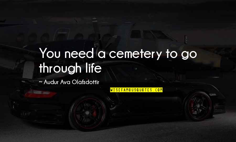 Sariel 7ds Quotes By Audur Ava Olafsdottir: You need a cemetery to go through life