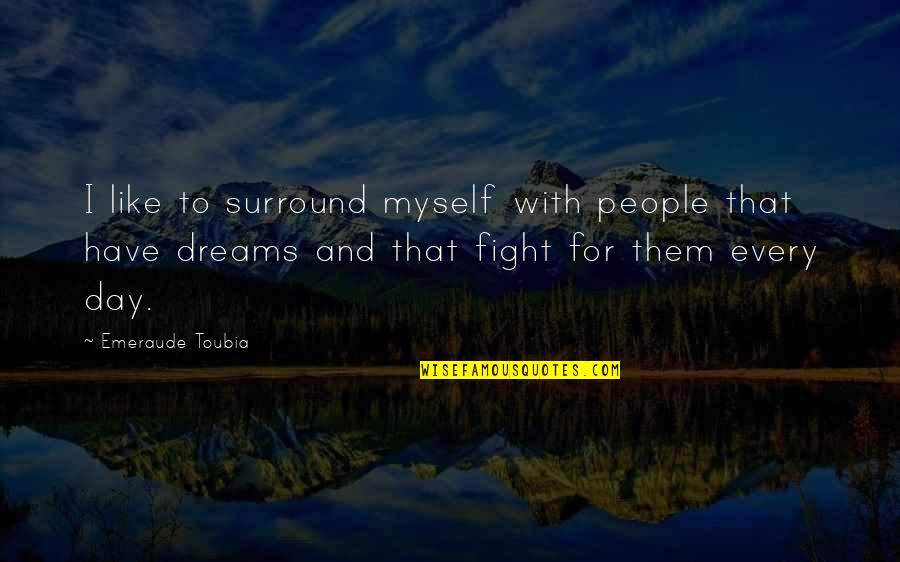 Sarik Hobbies Quotes By Emeraude Toubia: I like to surround myself with people that Sarik Hobbies Quotes By Emeraude Toubia: I like to surround myself with people that
