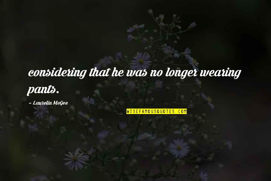 Sarik Hobbies Quotes By Laurelin McGee: considering that he was no longer wearing pants. Sarik Hobbies Quotes By Laurelin McGee: considering that he was no longer wearing pants.