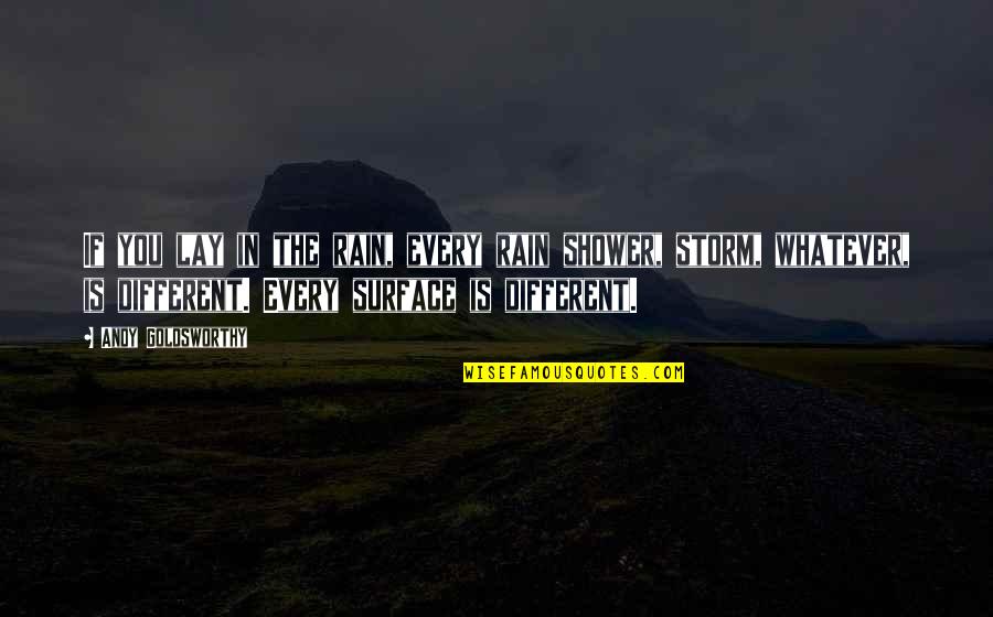 Sarika Sabah Quotes By Andy Goldsworthy: If you lay in the rain, every rain Sarika Sabah Quotes By Andy Goldsworthy: If you lay in the rain, every rain