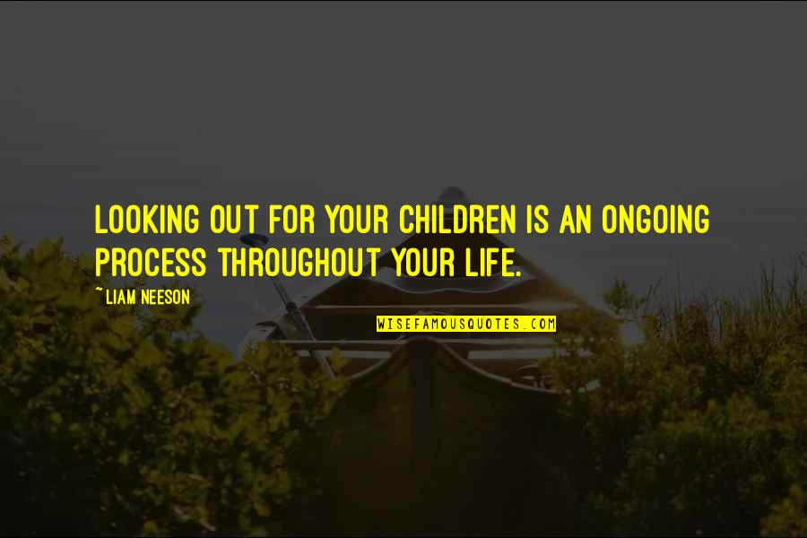 Sarika Sabah Quotes By Liam Neeson: Looking out for your children is an ongoing
