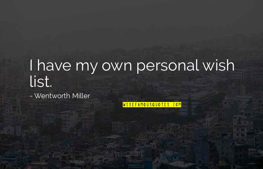 Sariling Kwento Quotes By Wentworth Miller: I have my own personal wish list. Sariling Kwento Quotes By Wentworth Miller: I have my own personal wish list.