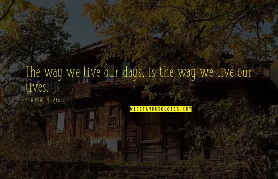 Sariling Mundo Quotes By Annie Dillard: The way we live our days, is the Sariling Mundo Quotes By Annie Dillard: The way we live our days, is the
