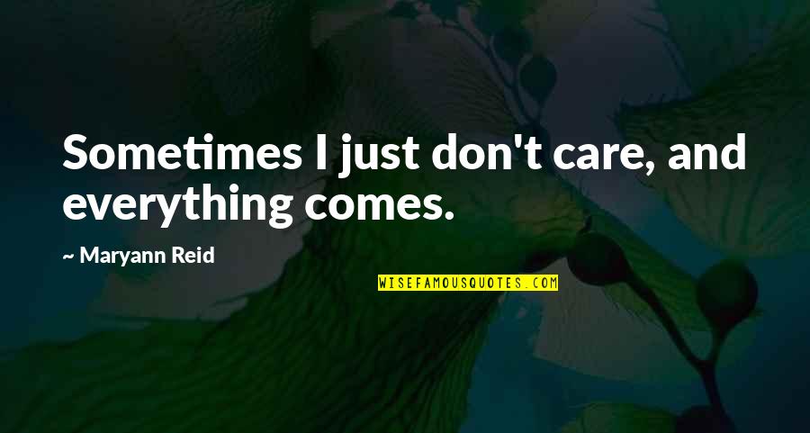 Sariling Sikap Quotes By Maryann Reid: Sometimes I just don't care, and everything comes.