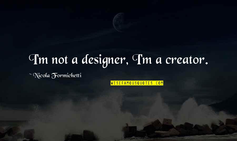 Sarimah Ahmad Quotes By Nicola Formichetti: I'm not a designer, I'm a creator.
