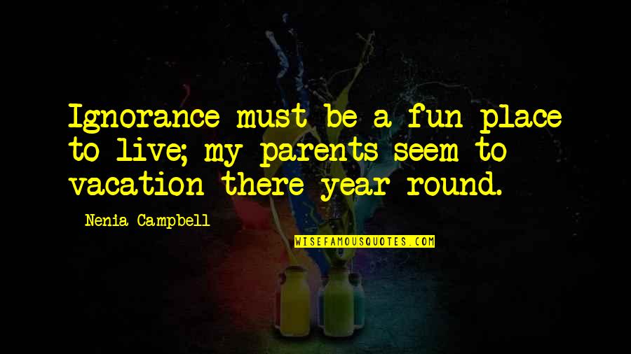 Sarimah Quotes By Nenia Campbell: Ignorance must be a fun place to live; Sarimah Quotes By Nenia Campbell: Ignorance must be a fun place to live;