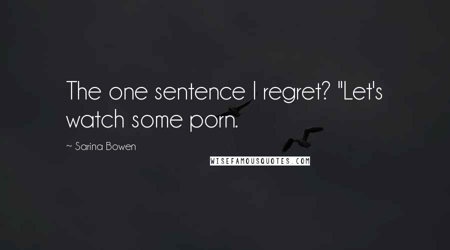 Sarina Bowen quotes: The one sentence I regret? "Let's watch some porn.