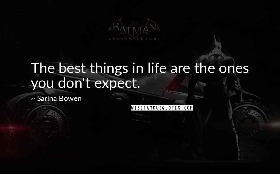 Sarina Bowen quotes: The best things in life are the ones you don't expect.