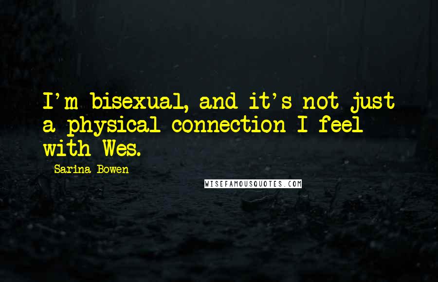 Sarina Bowen quotes: I'm bisexual, and it's not just a physical connection I feel with Wes.