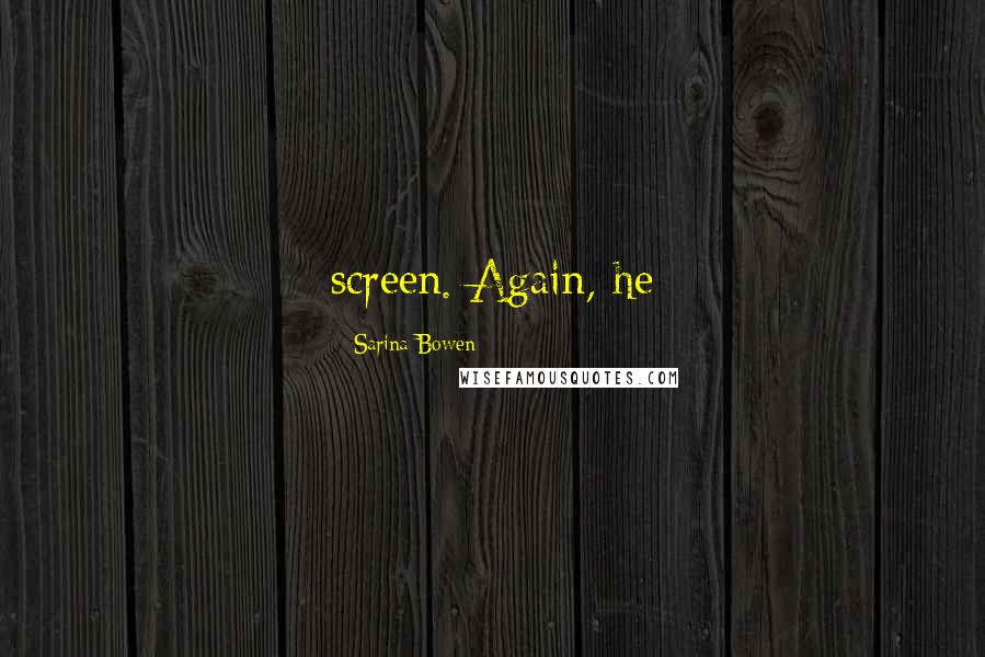 Sarina Bowen quotes: screen. Again, he