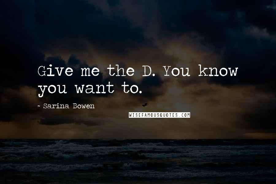 Sarina Bowen quotes: Give me the D. You know you want to.