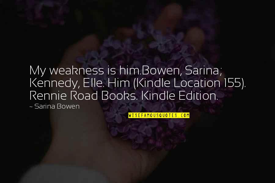 Sarina Quotes By Sarina Bowen: My weakness is him.Bowen, Sarina; Kennedy, Elle. Him