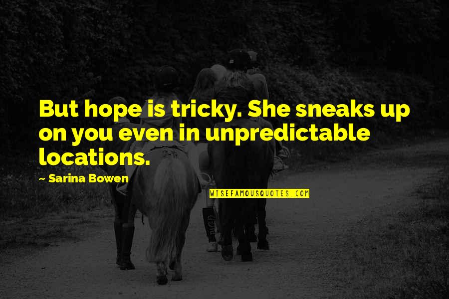 Sarina Quotes By Sarina Bowen: But hope is tricky. She sneaks up on