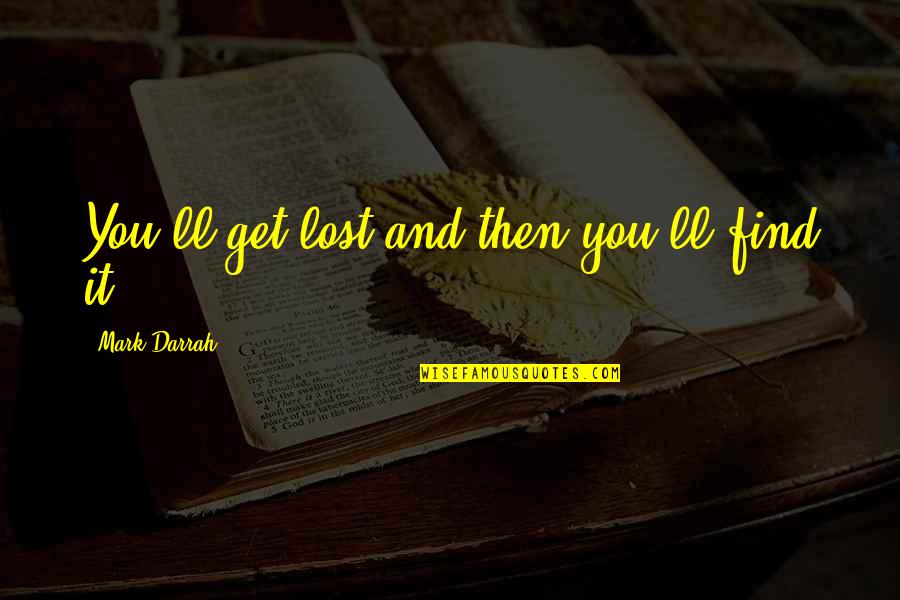 Sarine Quotes By Mark Darrah: You'll get lost and then you'll find it. Sarine Quotes By Mark Darrah: You'll get lost and then you'll find it.
