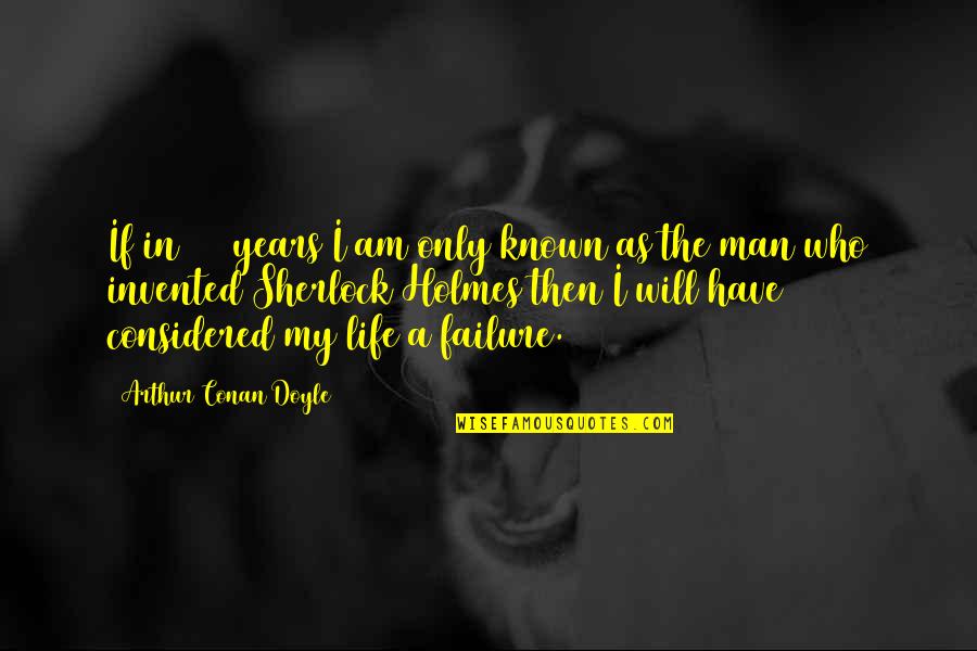 Sarine Shahmirian Quotes By Arthur Conan Doyle: If in 100 years I am only known