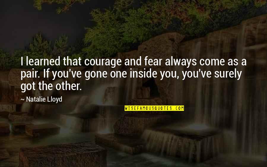 Sarine Shahmirian Quotes By Natalie Lloyd: I learned that courage and fear always come Sarine Shahmirian Quotes By Natalie Lloyd: I learned that courage and fear always come
