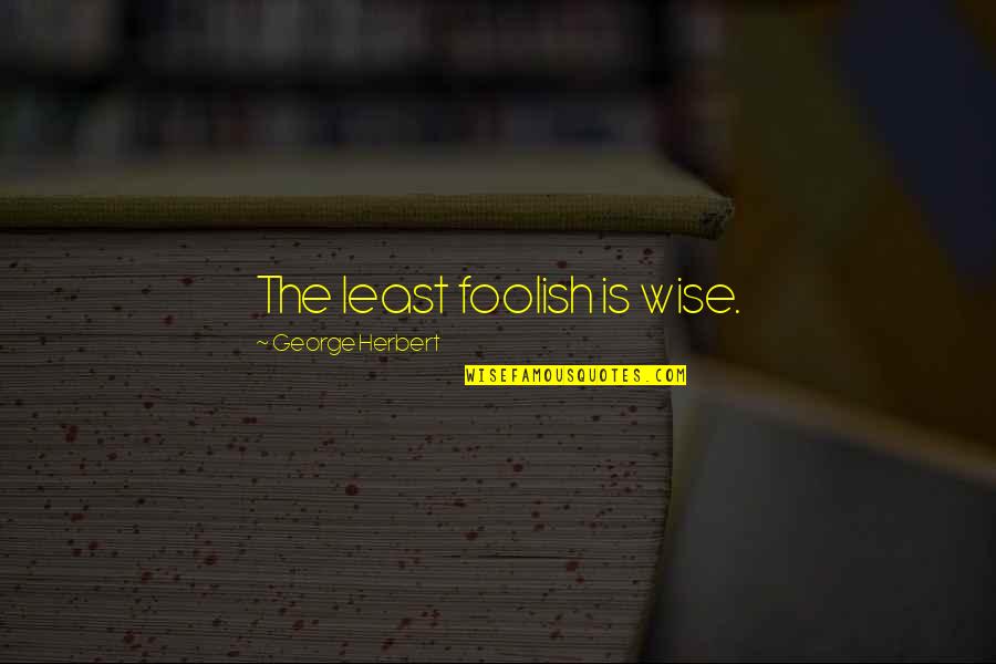 Sarine Technologies Quotes By George Herbert: The least foolish is wise. Sarine Technologies Quotes By George Herbert: The least foolish is wise.