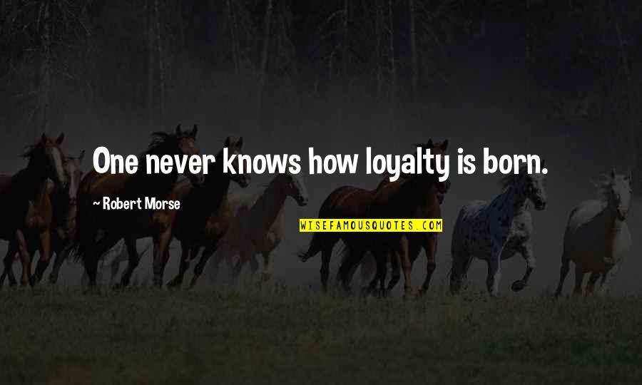 Sarineh Sahakians Quotes By Robert Morse: One never knows how loyalty is born.