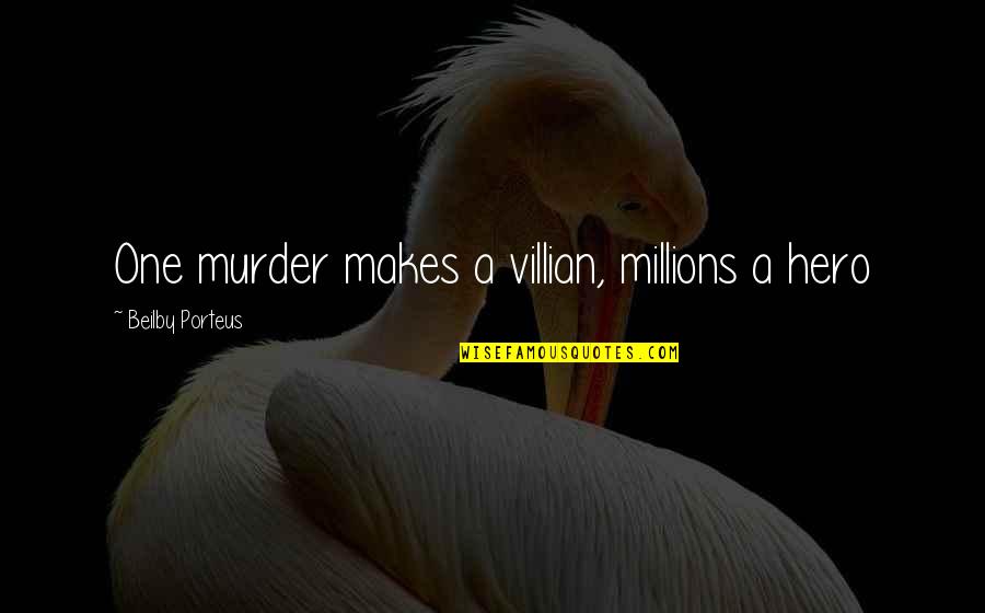 Sarinrat Themsukanan Quotes By Beilby Porteus: One murder makes a villian, millions a hero