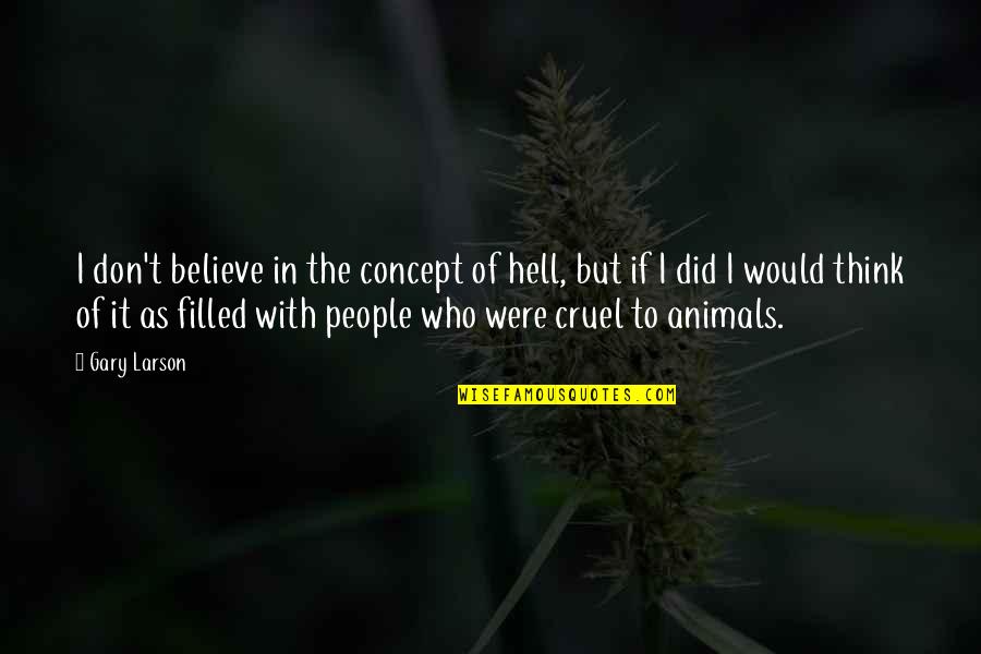 Sarinya Anne Quotes By Gary Larson: I don't believe in the concept of hell, Sarinya Anne Quotes By Gary Larson: I don't believe in the concept of hell,