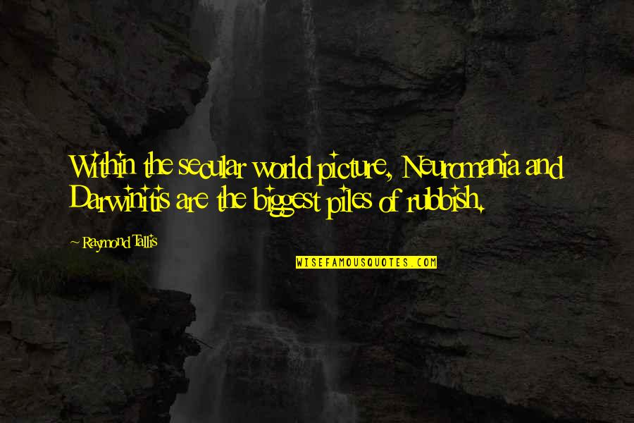 Sarinya Kamsook Quotes By Raymond Tallis: Within the secular world picture, Neuromania and Darwinitis Sarinya Kamsook Quotes By Raymond Tallis: Within the secular world picture, Neuromania and Darwinitis