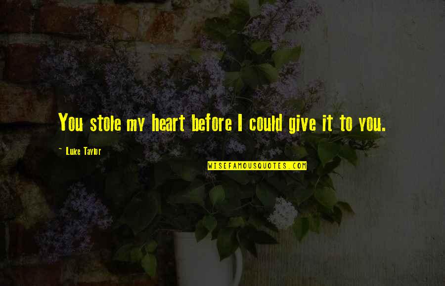 Saripat Quotes By Luke Taylor: You stole my heart before I could give Saripat Quotes By Luke Taylor: You stole my heart before I could give