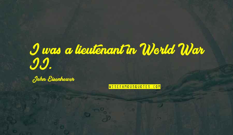 Sariputra Quotes By John Eisenhower: I was a lieutenant in World War II. Sariputra Quotes By John Eisenhower: I was a lieutenant in World War II.
