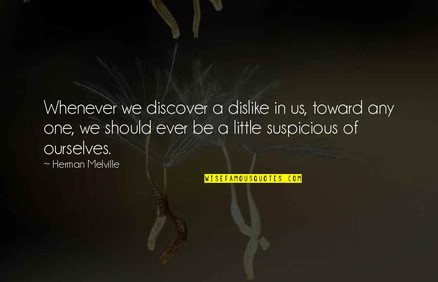 Saris Bones Quotes By Herman Melville: Whenever we discover a dislike in us, toward