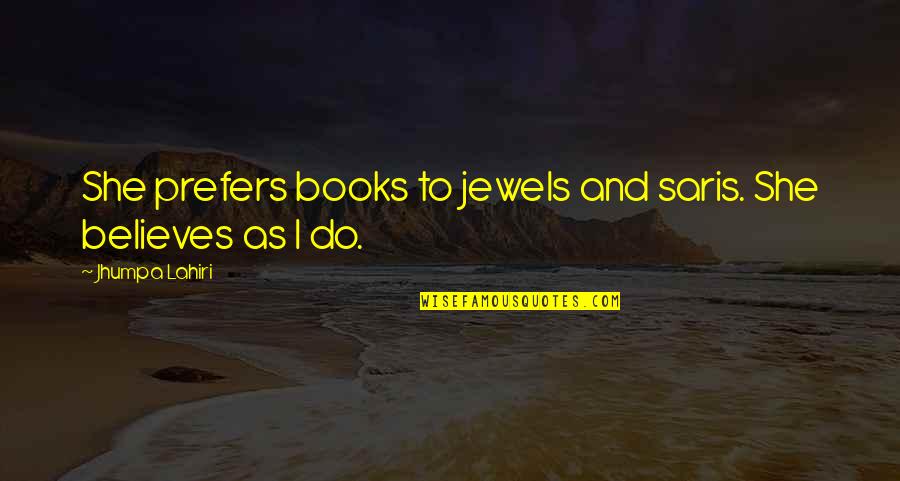 Saris Quotes By Jhumpa Lahiri: She prefers books to jewels and saris. She