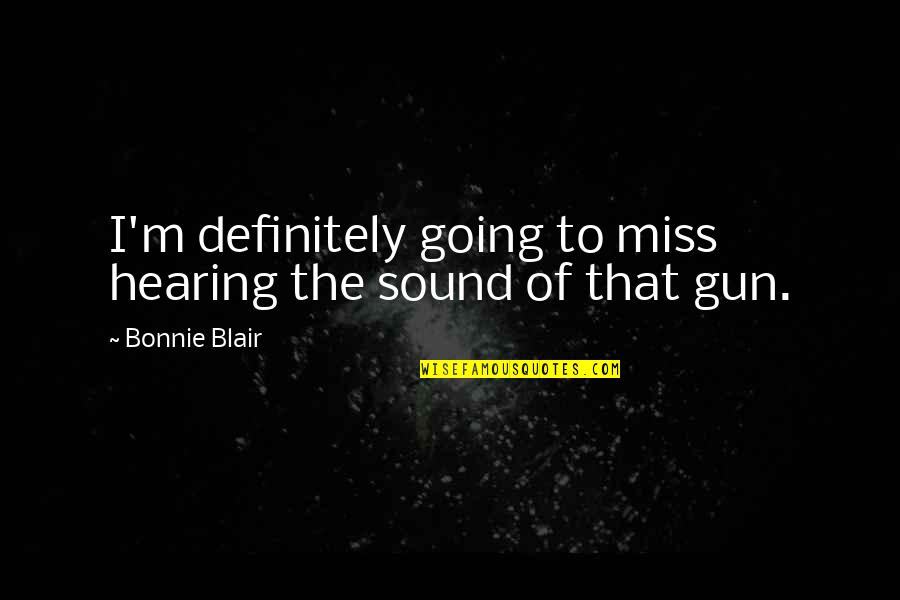 Sarit Hadad Quotes By Bonnie Blair: I'm definitely going to miss hearing the sound
